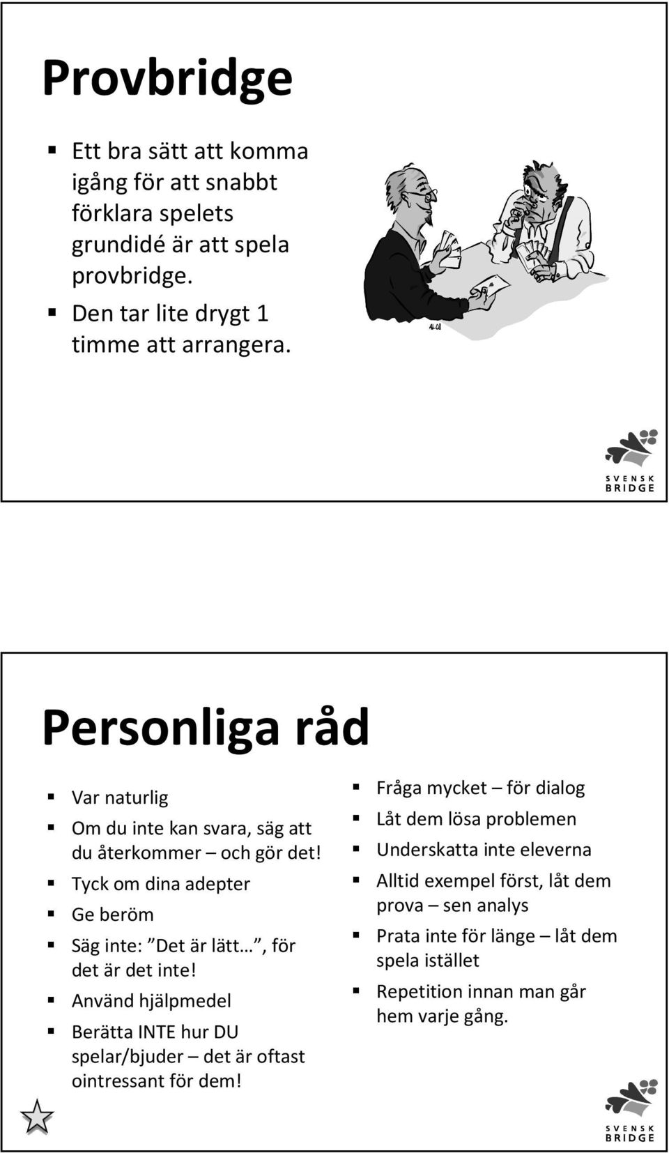 Tyck om dina adepter Ge beröm Säg inte: Det är lätt, för det är det inte!