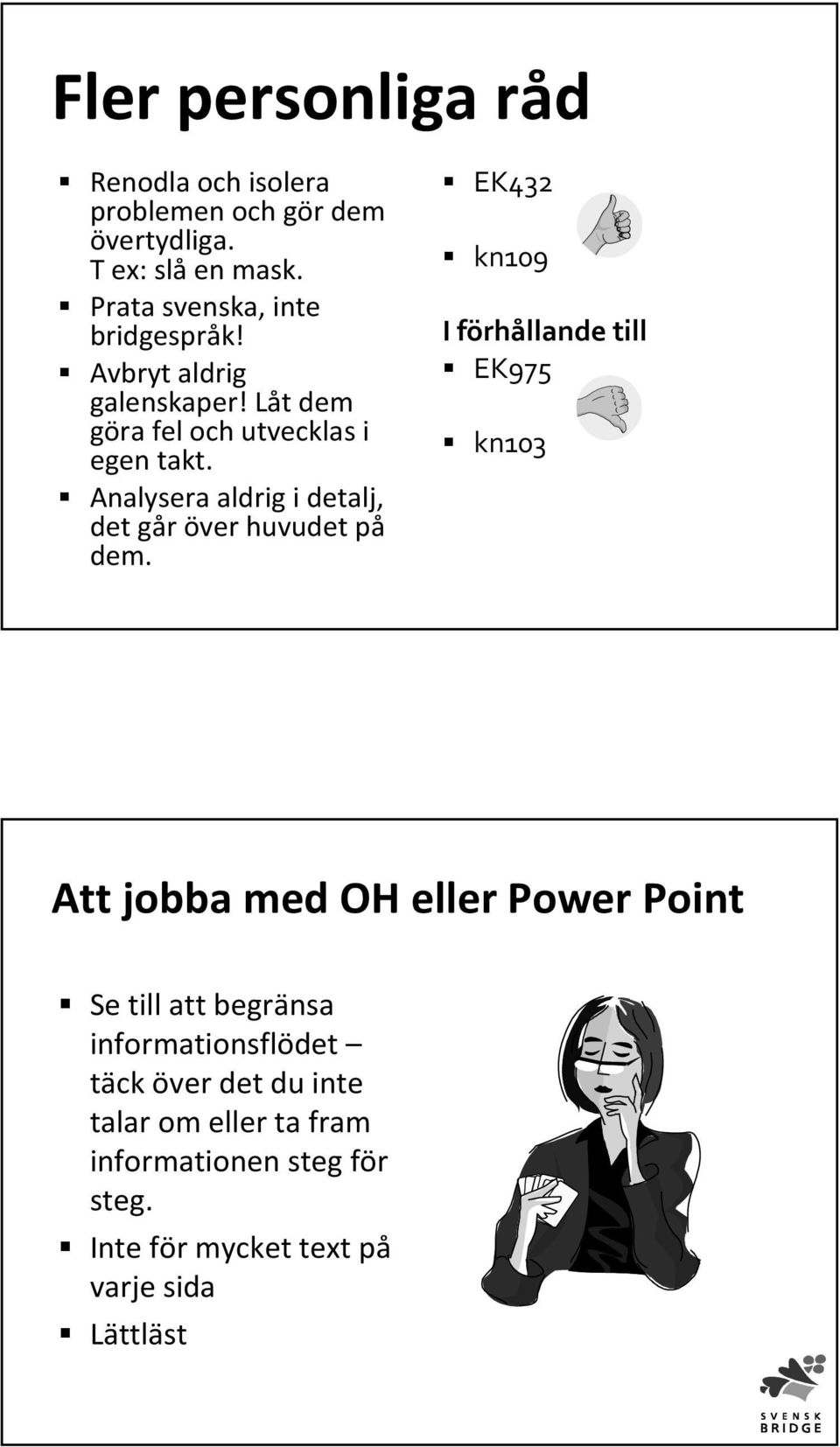 Analysera aldrig i detalj, det går över huvudet på dem.