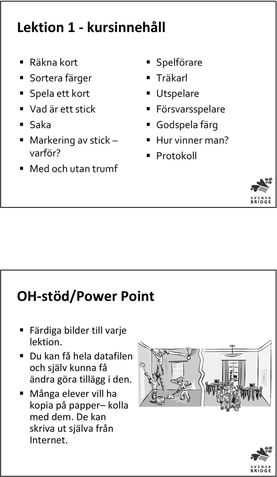 Protokoll OH-stöd/Power Point Färdiga bilder till varje lektion.
