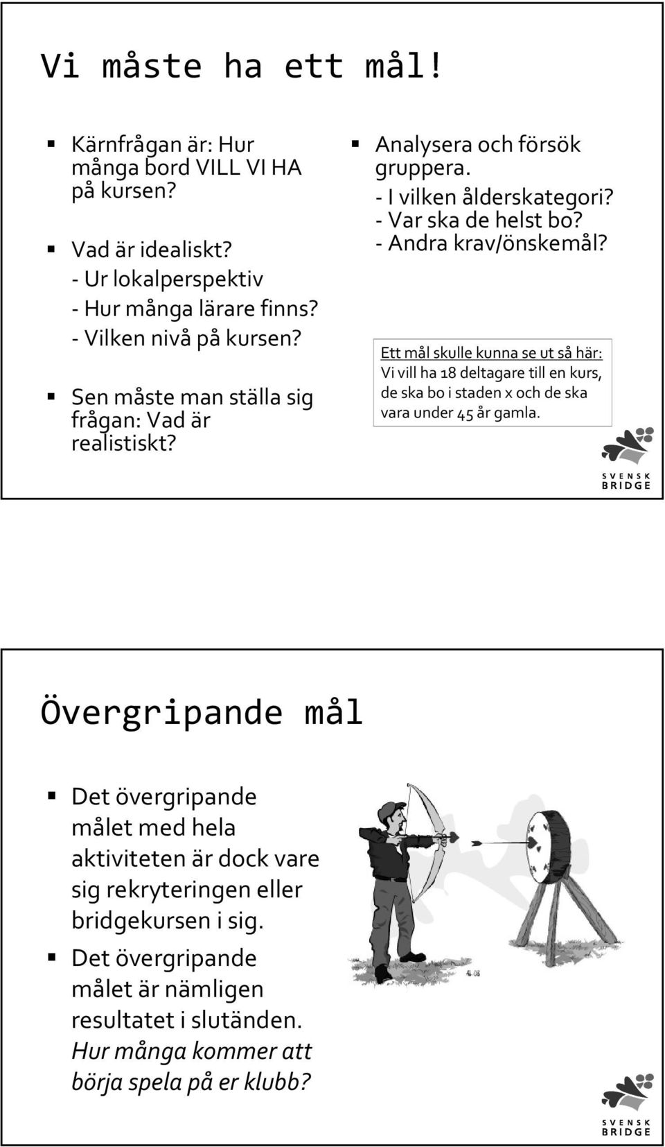Ett mål skulle kunna se ut såhär: Vi vill ha 18 deltagare till en kurs, de ska bo i staden x och de ska vara under 45 år gamla.