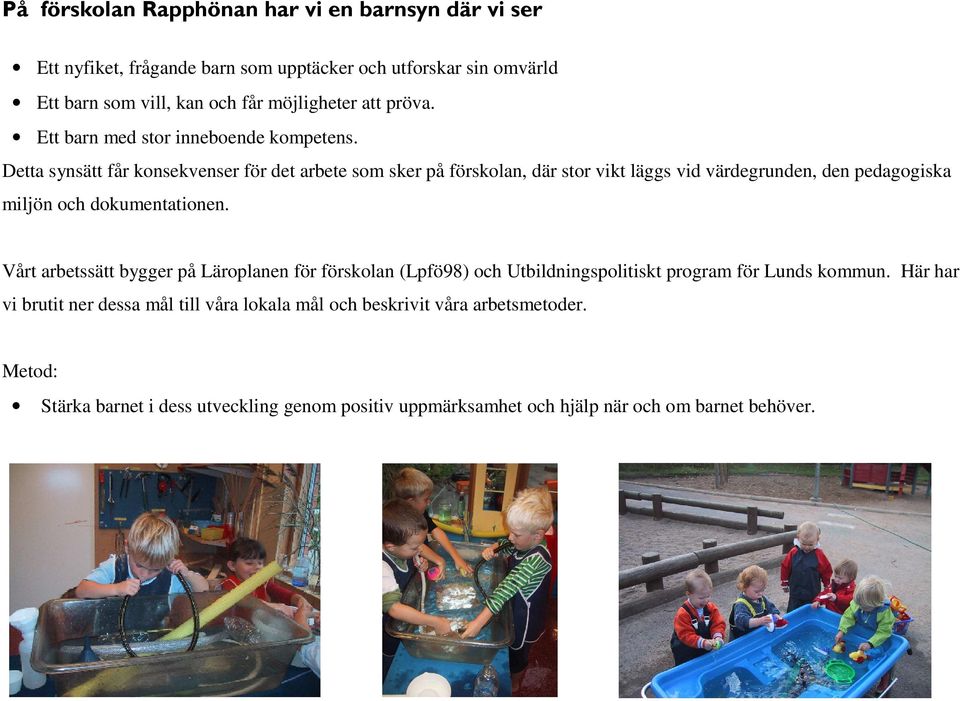 Detta synsätt får konsekvenser för det arbete som sker på förskolan, där stor vikt läggs vid värdegrunden, den pedagogiska miljön och dokumentationen.