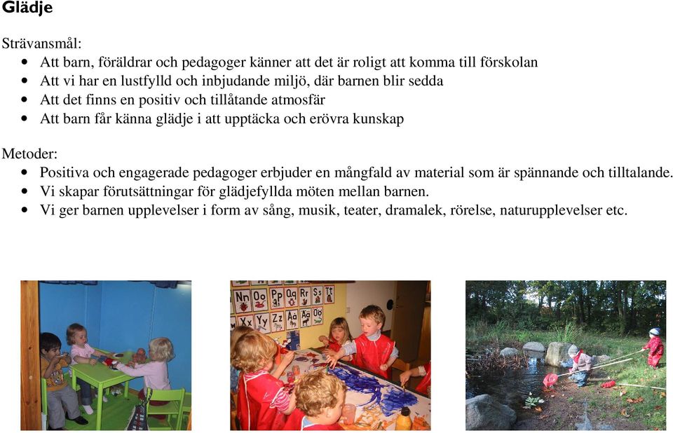 kunskap Positiva och engagerade pedagoger erbjuder en mångfald av material som är spännande och tilltalande.