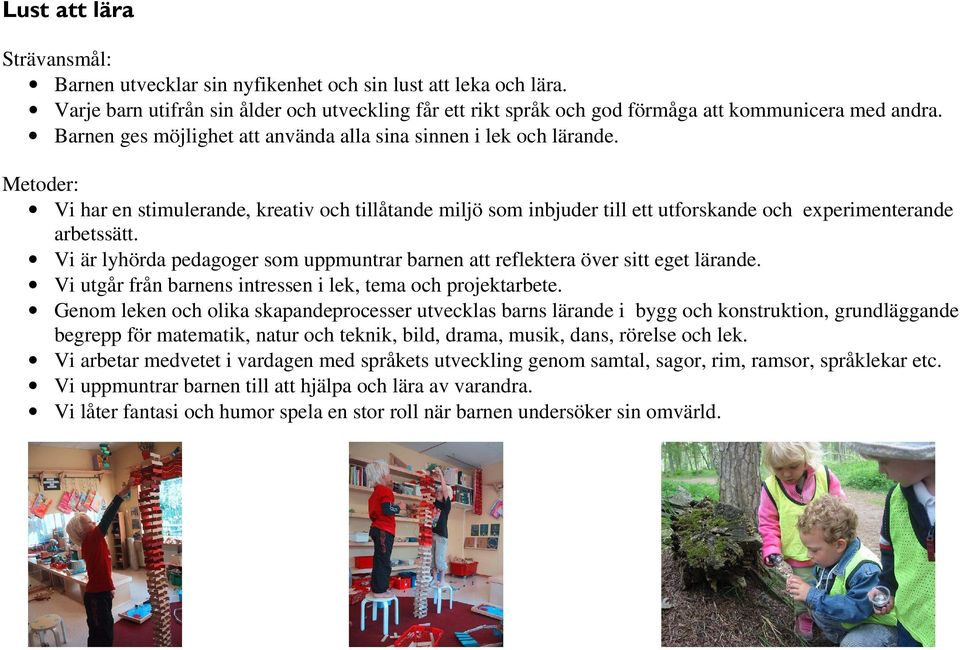 Vi är lyhörda pedagoger som uppmuntrar barnen att reflektera över sitt eget lärande. Vi utgår från barnens intressen i lek, tema och projektarbete.