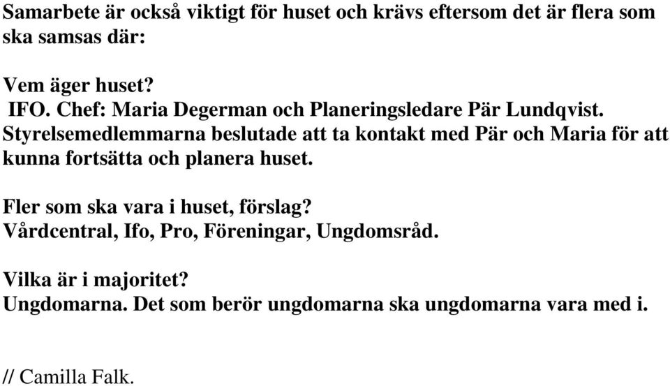 Styrelsemedlemmarna beslutade att ta kontakt med Pär och Maria för att kunna fortsätta och planera huset.