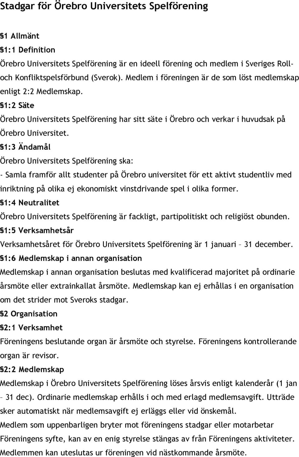 1:3 Ändamål Örebro Universitets Spelförening ska: - Samla framför allt studenter på Örebro universitet för ett aktivt studentliv med inriktning på olika ej ekonomiskt vinstdrivande spel i olika