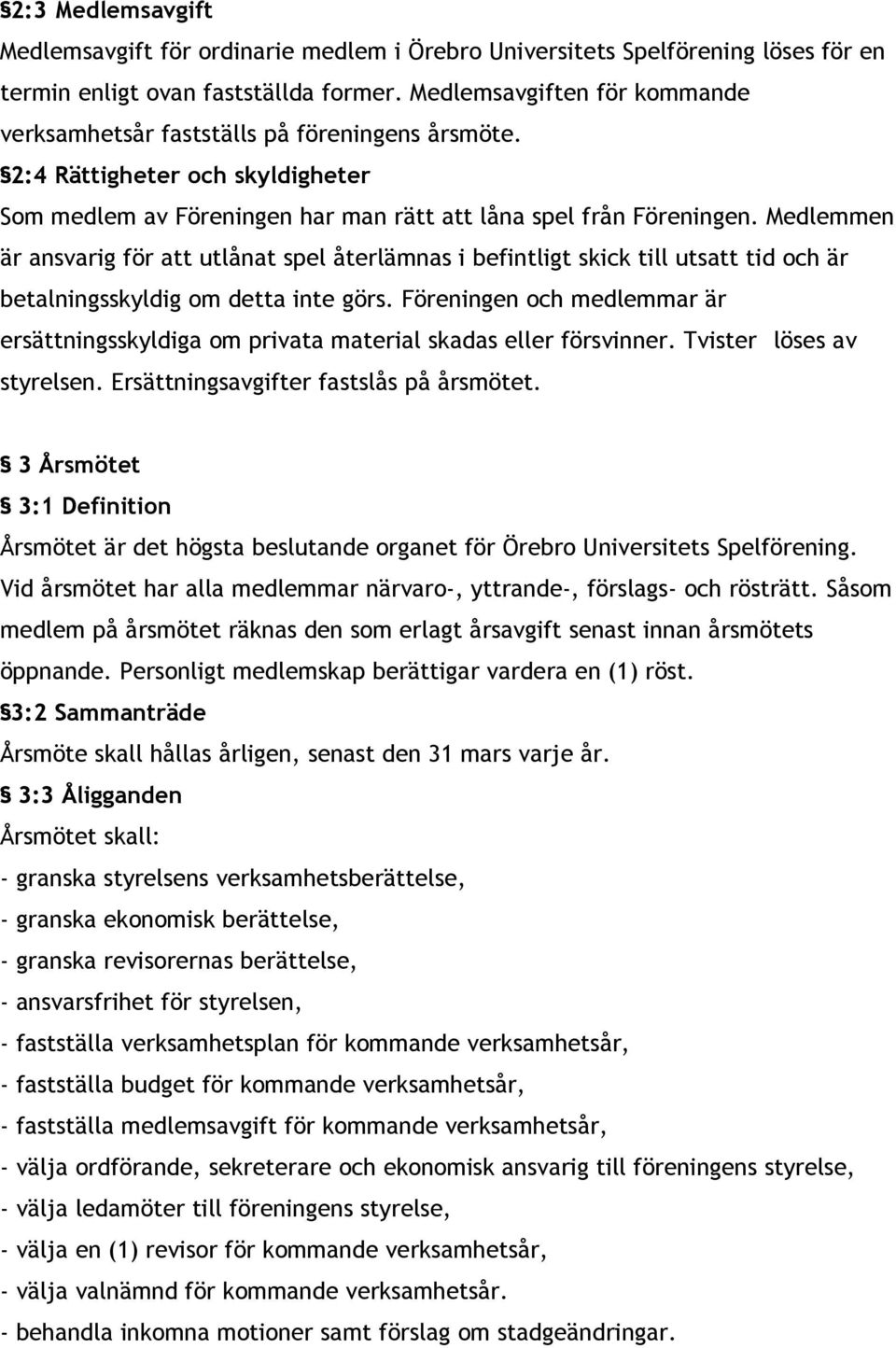 Medlemmen är ansvarig för att utlånat spel återlämnas i befintligt skick till utsatt tid och är betalningsskyldig om detta inte görs.