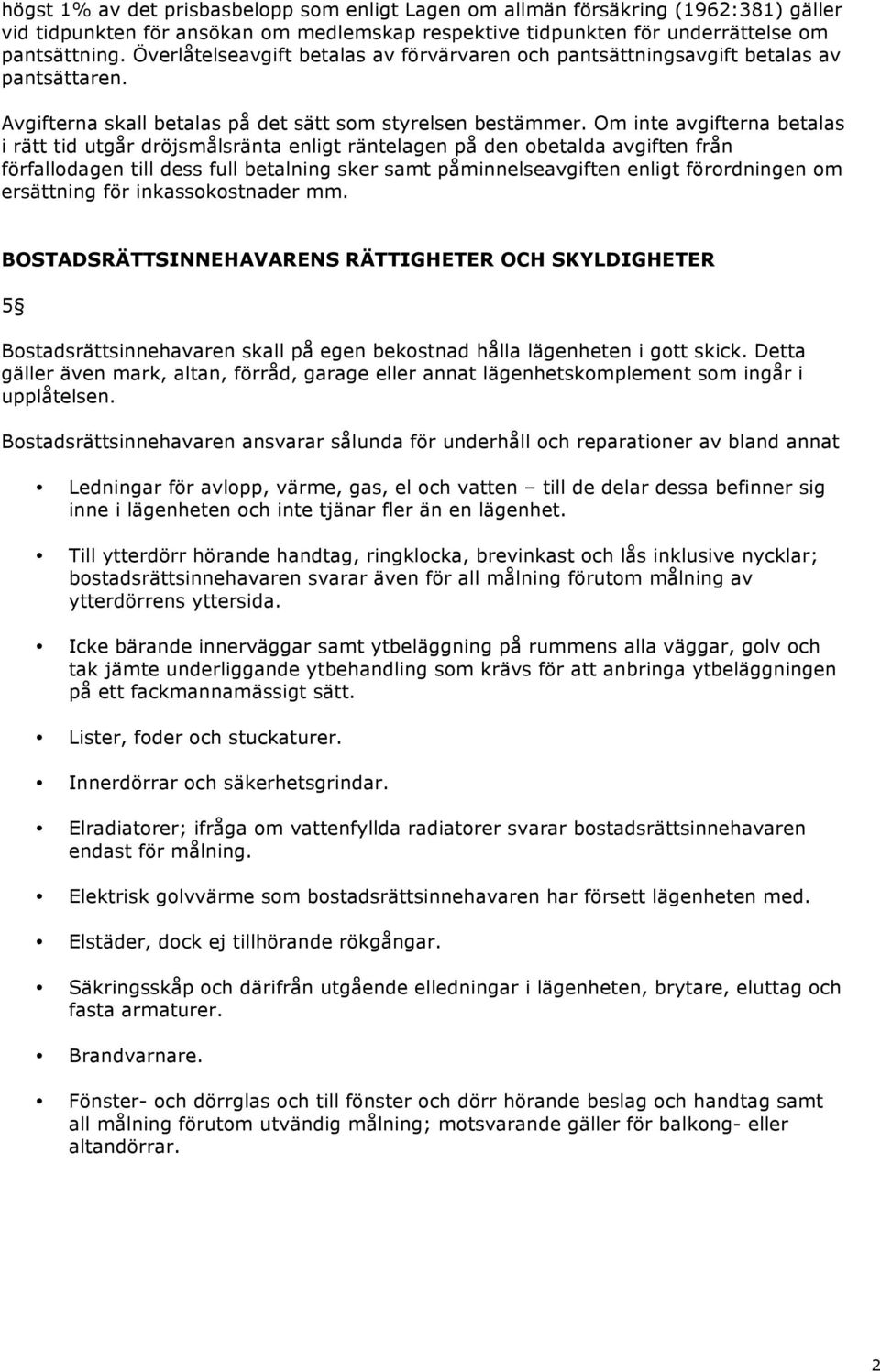 Om inte avgifterna betalas i rätt tid utgår dröjsmålsränta enligt räntelagen på den obetalda avgiften från förfallodagen till dess full betalning sker samt påminnelseavgiften enligt förordningen om