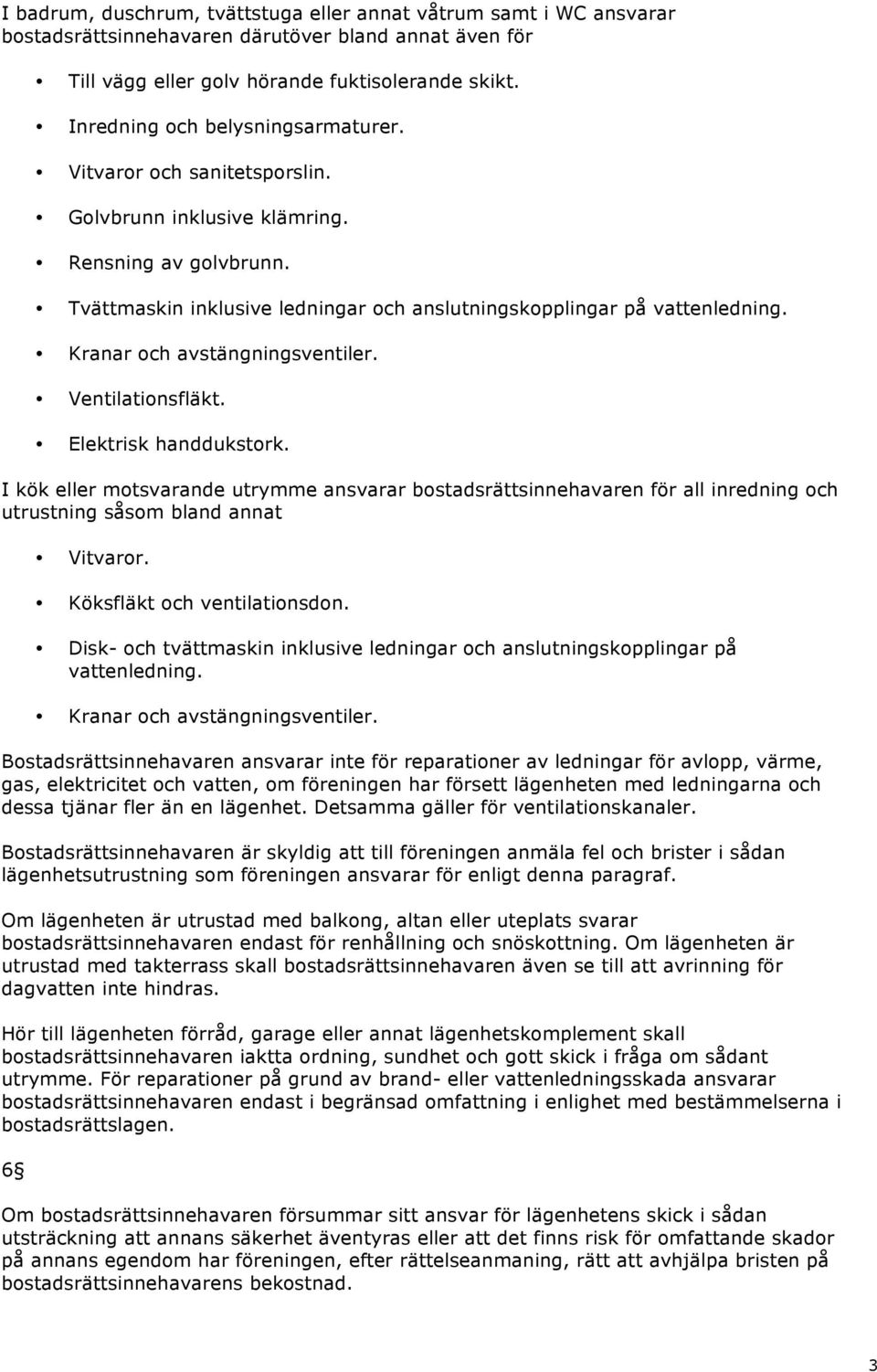 Kranar och avstängningsventiler. Ventilationsfläkt. Elektrisk handdukstork.