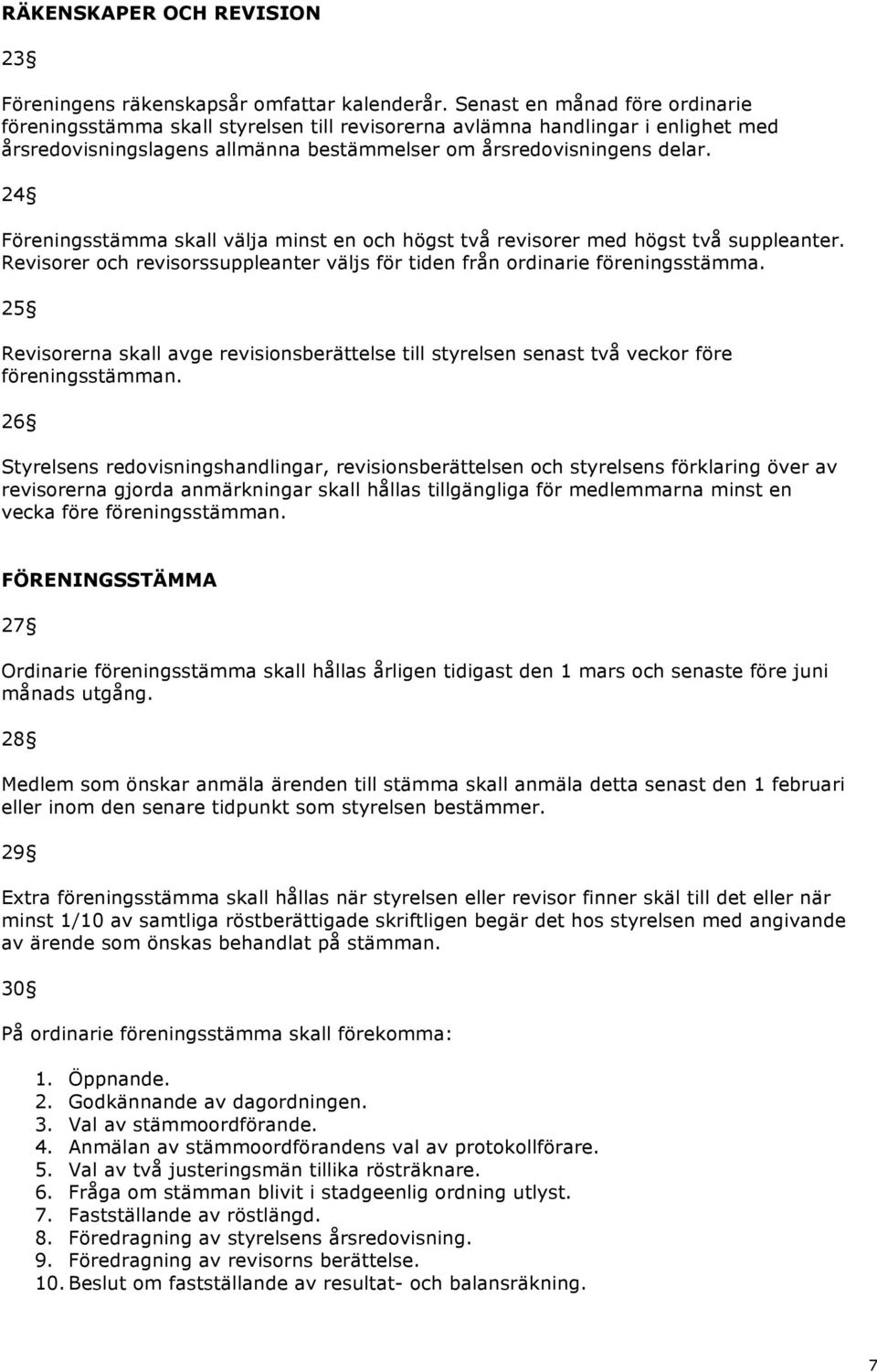 24 Föreningsstämma skall välja minst en och högst två revisorer med högst två suppleanter. Revisorer och revisorssuppleanter väljs för tiden från ordinarie föreningsstämma.