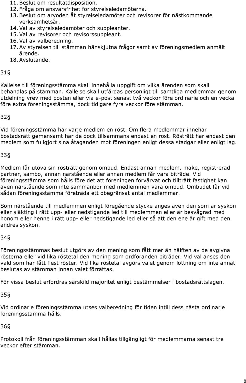 18. Avslutande. Kallelse till föreningsstämma skall innehålla uppgift om vilka ärenden som skall behandlas på stämman.