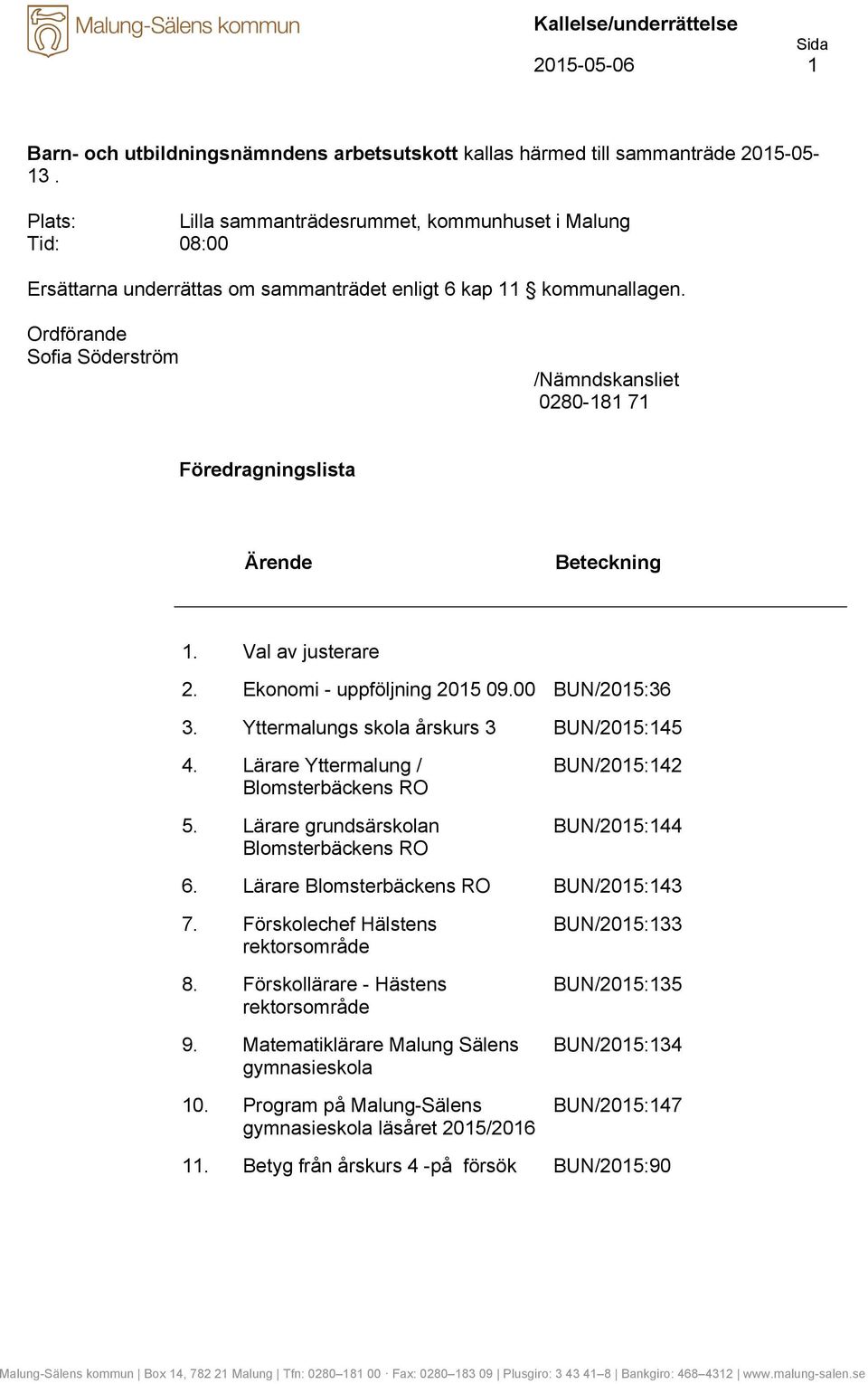 Ordförande Sofia Söderström /Nämndskansliet 0280-181 71 Föredragningslista Ärende Beteckning 1. Val av justerare 2. Ekonomi - uppföljning 2015 09.00 BUN/2015:36 3.