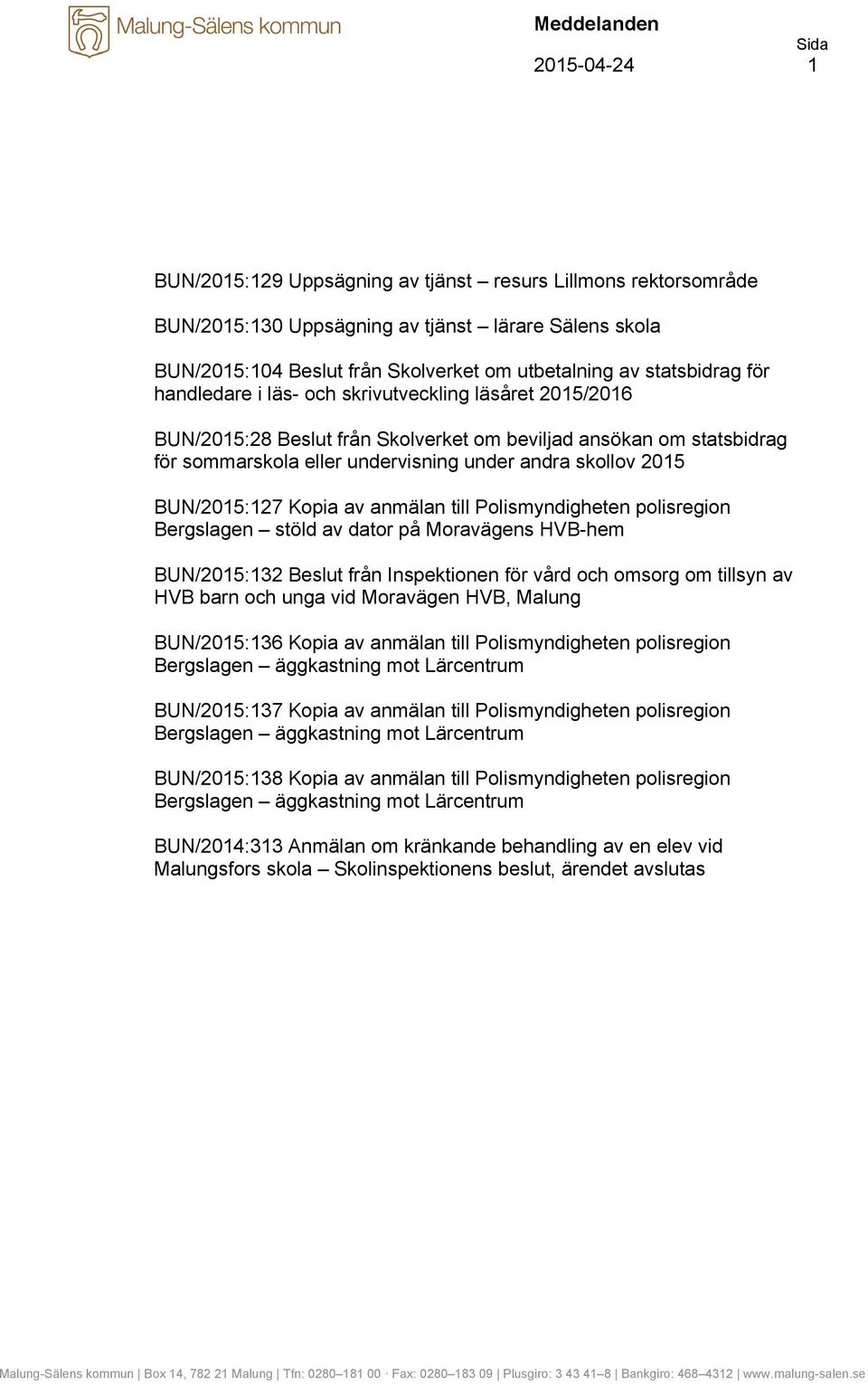 2015 BUN/2015:127 Kopia av anmälan till Polismyndigheten polisregion Bergslagen stöld av dator på Moravägens HVB-hem BUN/2015:132 Beslut från Inspektionen för vård och omsorg om tillsyn av HVB barn