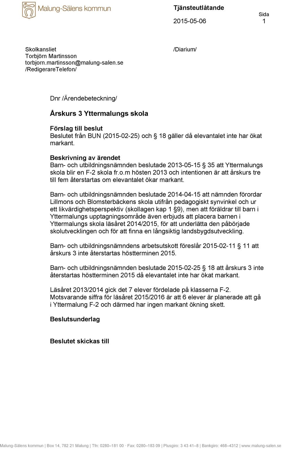 Barn- och utbildningsnämnden beslutade 2013-05-15 35 att Yttermalungs skola blir en F-2 skola fr.o.m hösten 2013 och intentionen är att årskurs tre till fem återstartas om elevantalet ökar markant.