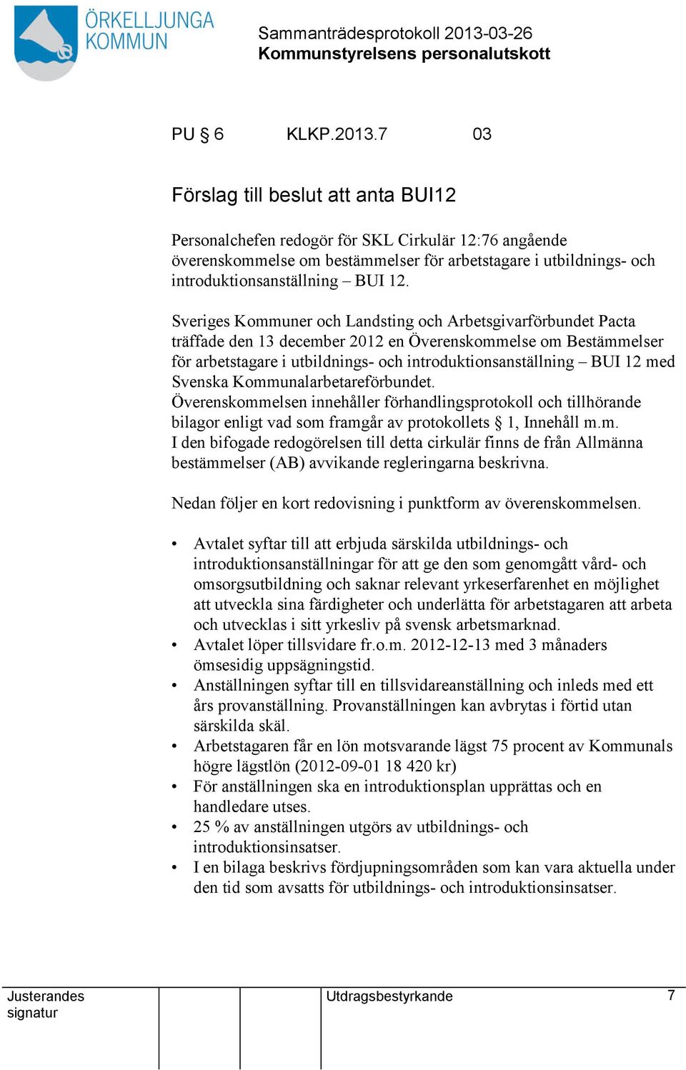 Sveriges Kommuner och Landsting och Arbetsgivarförbundet Pacta träffade den 13 december 2012 en Överenskommelse om Bestämmelser för arbetstagare i utbildnings- och introduktionsanställning BUI 12 med