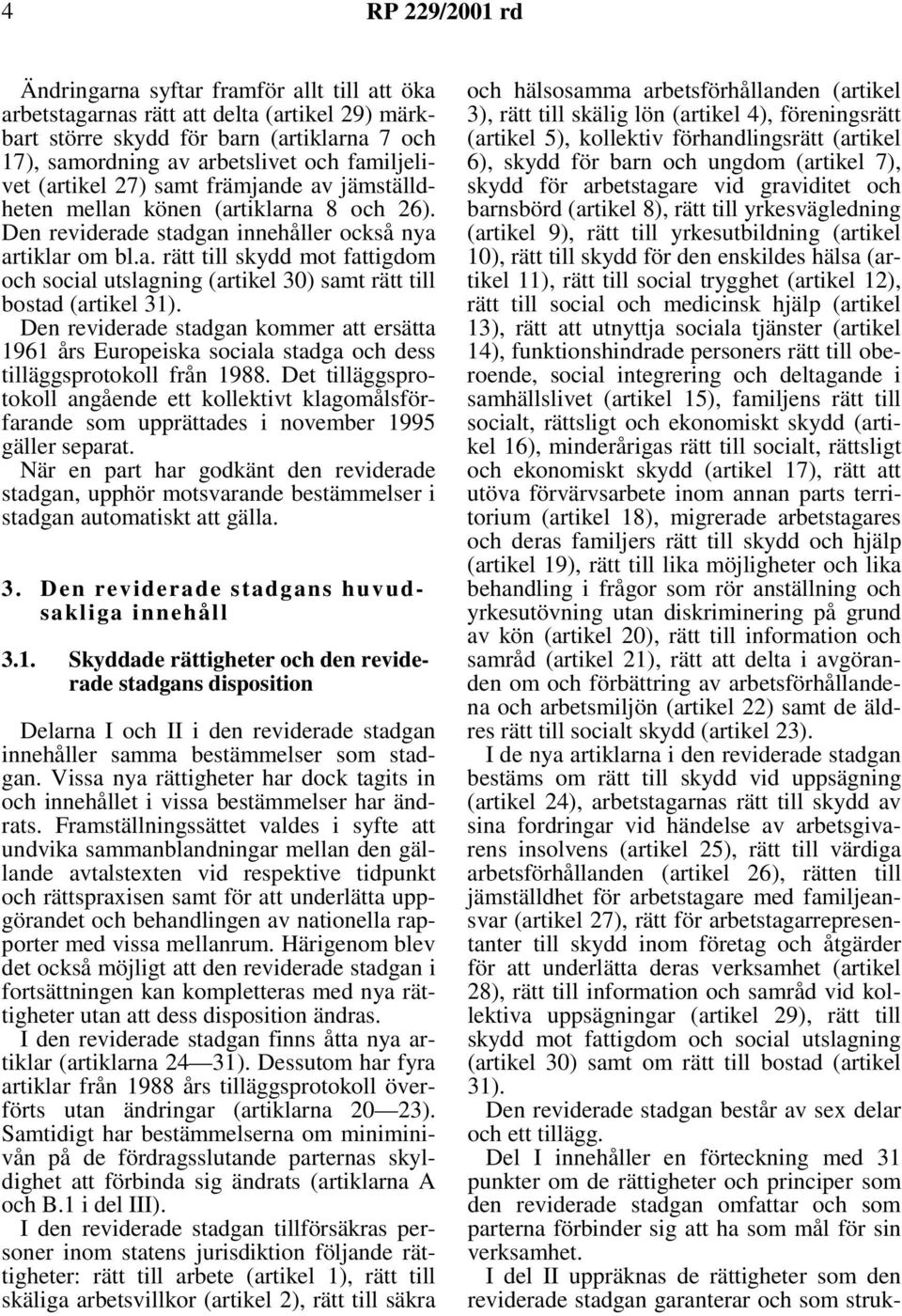 Den reviderade stadgan kommer att ersätta 1961 års Europeiska sociala stadga och dess tilläggsprotokoll från 1988.