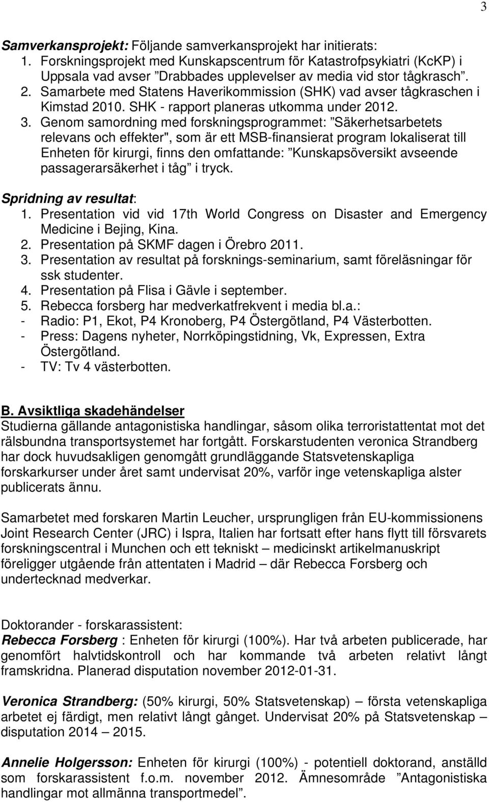 Samarbete med Statens Haverikommission (SHK) vad avser tågkraschen i Kimstad 2010. SHK - rapport planeras utkomma under 2012. 3.