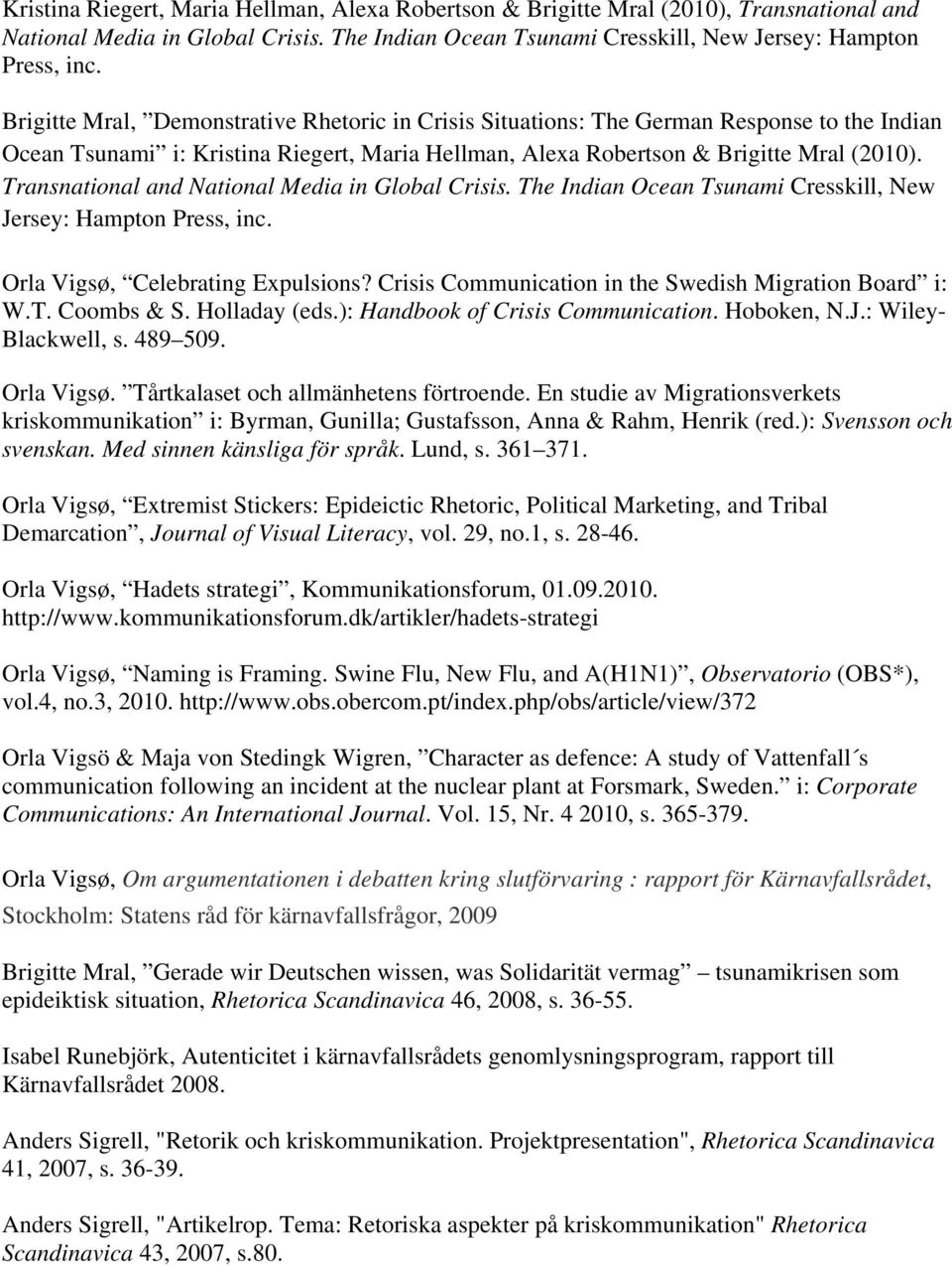Transnational and National Media in Global Crisis. The Indian Ocean Tsunami Cresskill, New Jersey: Hampton Press, inc. Orla Vigsø, Celebrating Expulsions?