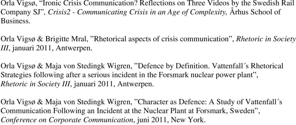 Vattenfall s Rhetorical Strategies following after a serious incident in the Forsmark nuclear power plant, Rhetoric in Society III, januari 2011, Antwerpen.