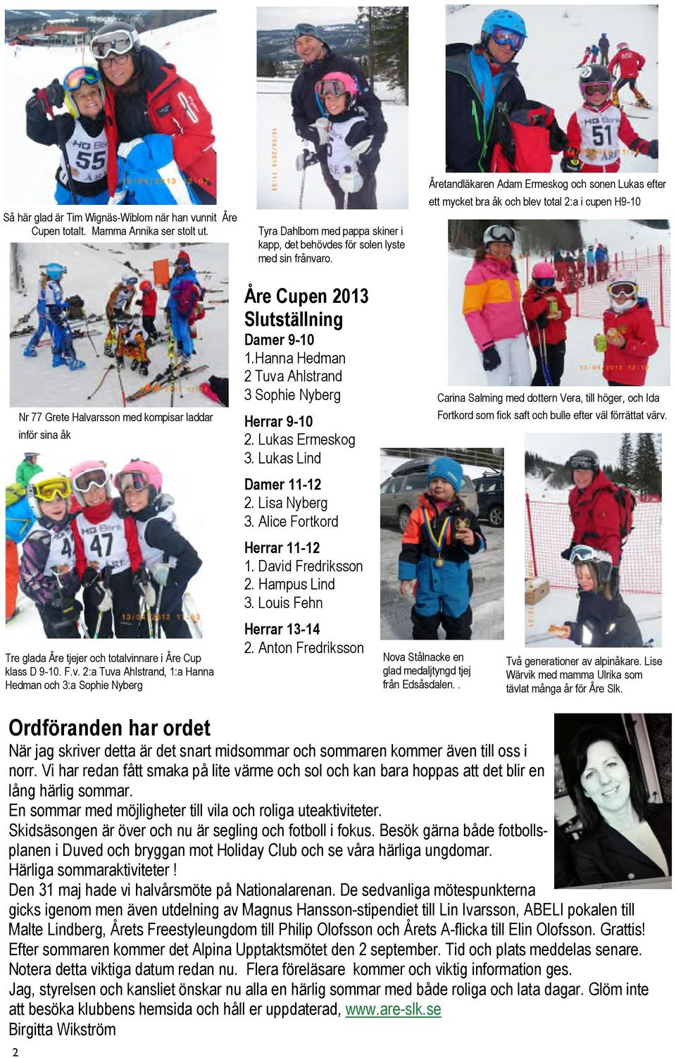 Tre glada Åre tjejer och totalvinnare i Åre Cup klass D 9-10. F.v. 2:a Tuva Ahlstrand, 1:a Hanna Hedman och 3:a Sophie Nyberg Åre Cupen 2013 Slutställning Damer 9-10 1.