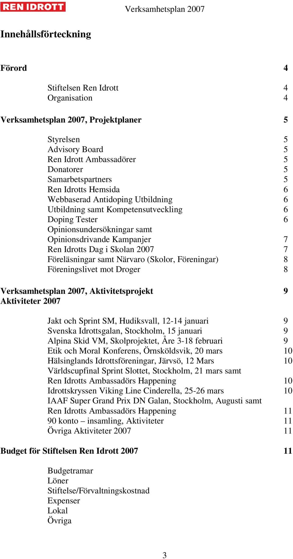 Föreläsningar samt Närvaro (Skolor, Föreningar) 8 Föreningslivet mot Droger 8 Verksamhetsplan 2007, Aktivitetsprojekt 9 Aktiviteter 2007 Jakt och Sprint SM, Hudiksvall, 12-14 januari 9 Svenska