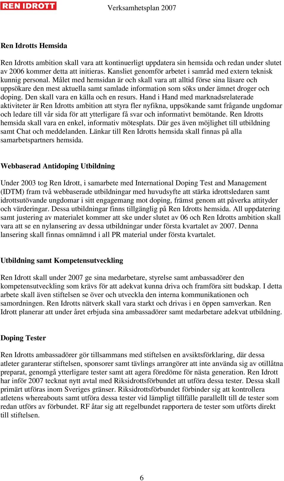 Målet med hemsidan är och skall vara att alltid förse sina läsare och uppsökare den mest aktuella samt samlade information som söks under ämnet droger och doping.
