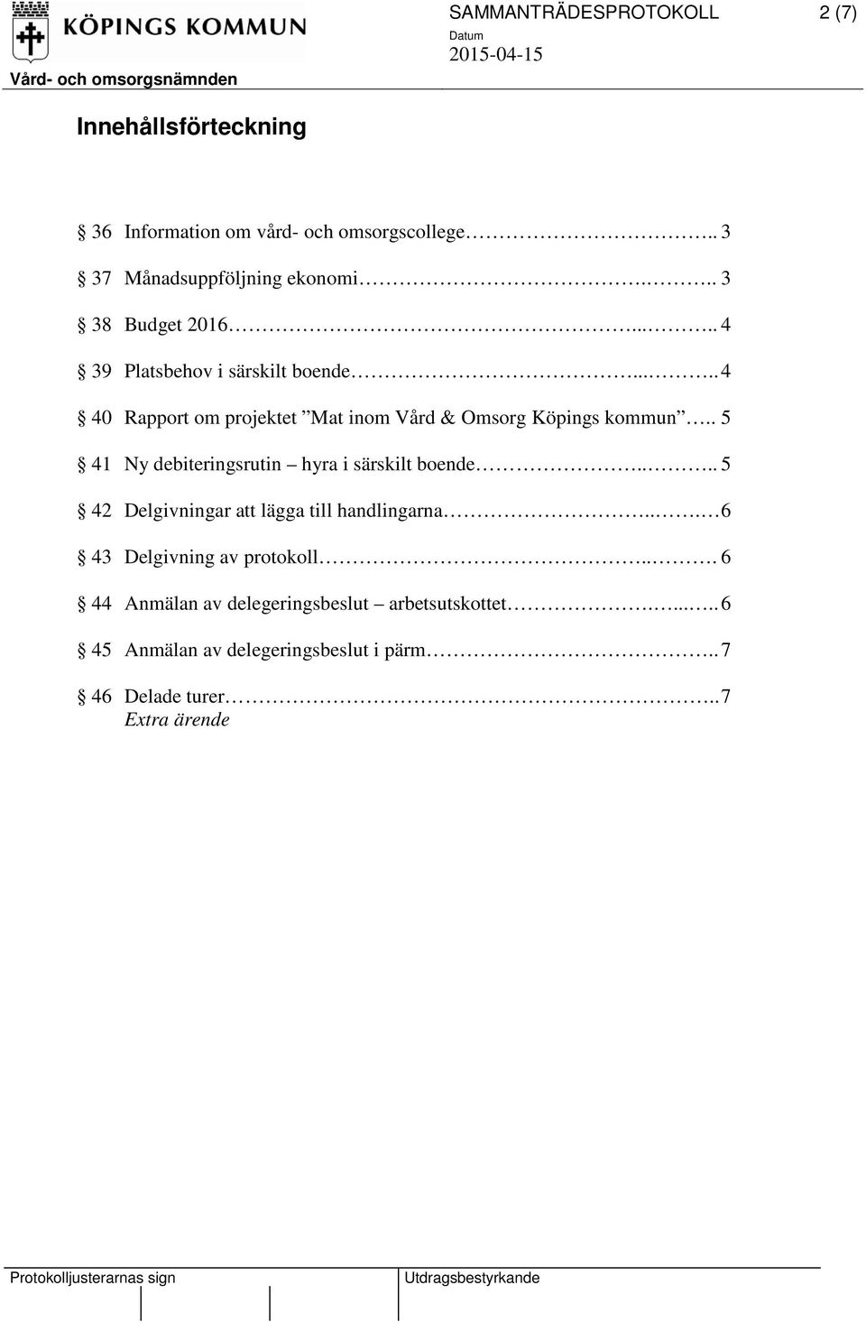 . 5 41 Ny debiteringsrutin hyra i särskilt boende.... 5 42 Delgivningar att lägga till handlingarna... 6 43 Delgivning av protokoll.