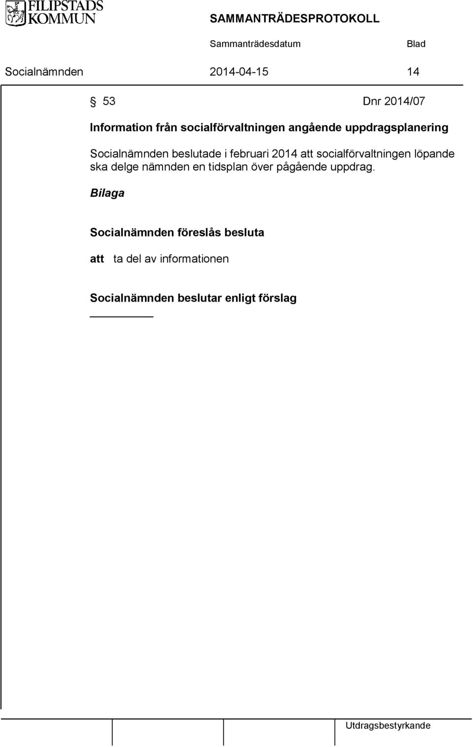 februari 2014 att socialförvaltningen löpande ska delge nämnden en tidsplan