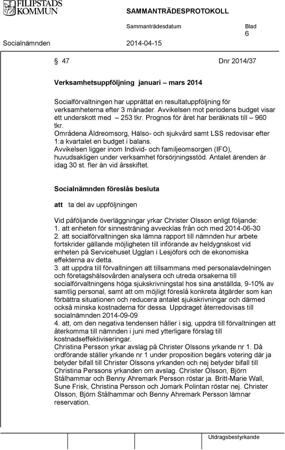 Områdena Äldreomsorg, Hälso- och sjukvård samt LSS redovisar efter 1:a kvartalet en budget i balans.