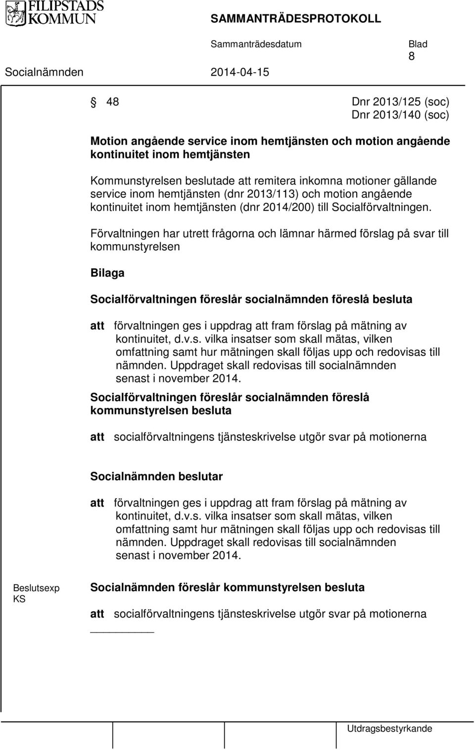 Förvaltningen har utrett frågorna och lämnar härmed förslag på svar till kommunstyrelsen Bilaga Socialförvaltningen föreslår socialnämnden föreslå besluta att förvaltningen ges i uppdrag att fram