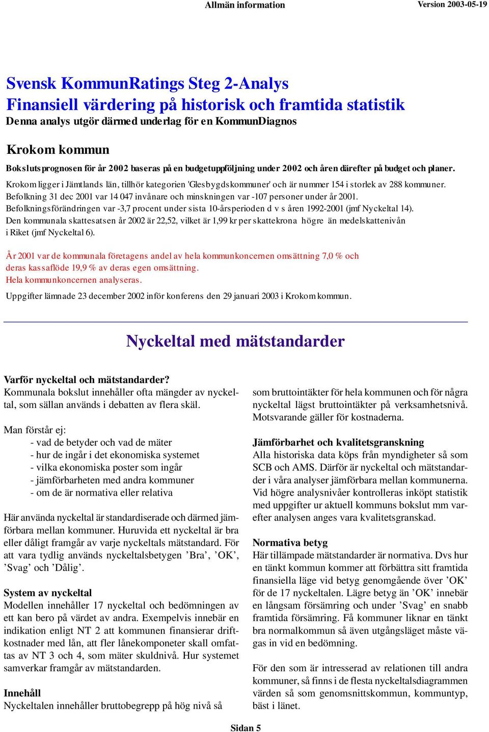 Krokom ligger i Jämtlands län, tillhör kategorien 'Glesbygdskommuner' och är nummer 154 i storlek av 288 kommuner.