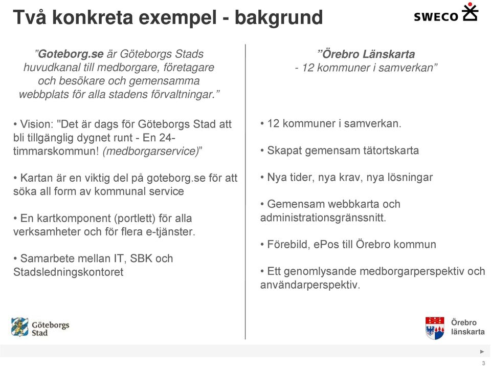 se för att söka all form av kommunal service En kartkomponent (portlett) för alla verksamheter och för flera e-tjänster.