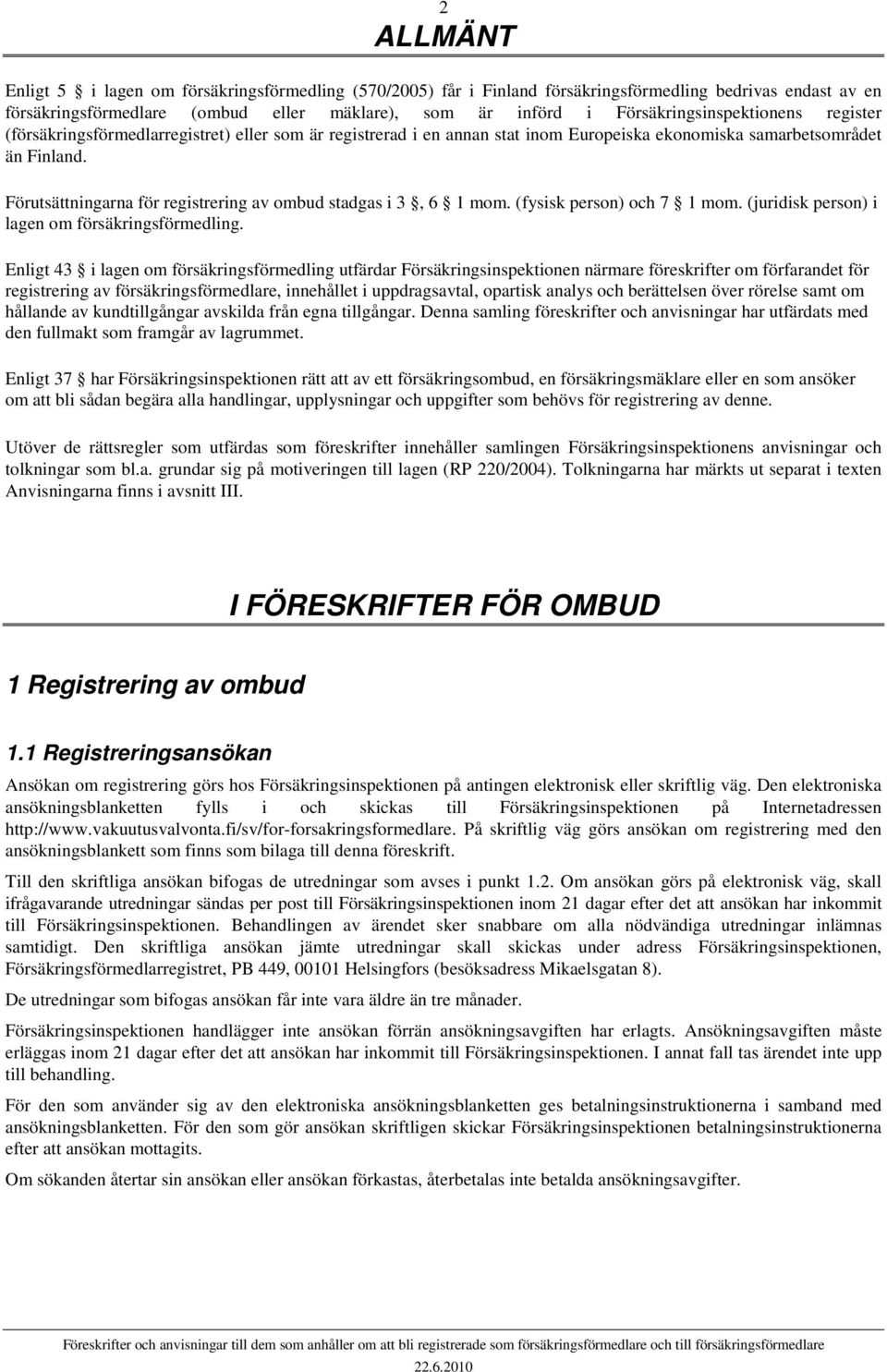 Förutsättningarna för registrering av ombud stadgas i 3, 6 1 mom. (fysisk person) och 7 1 mom. (juridisk person) i lagen om försäkringsförmedling.