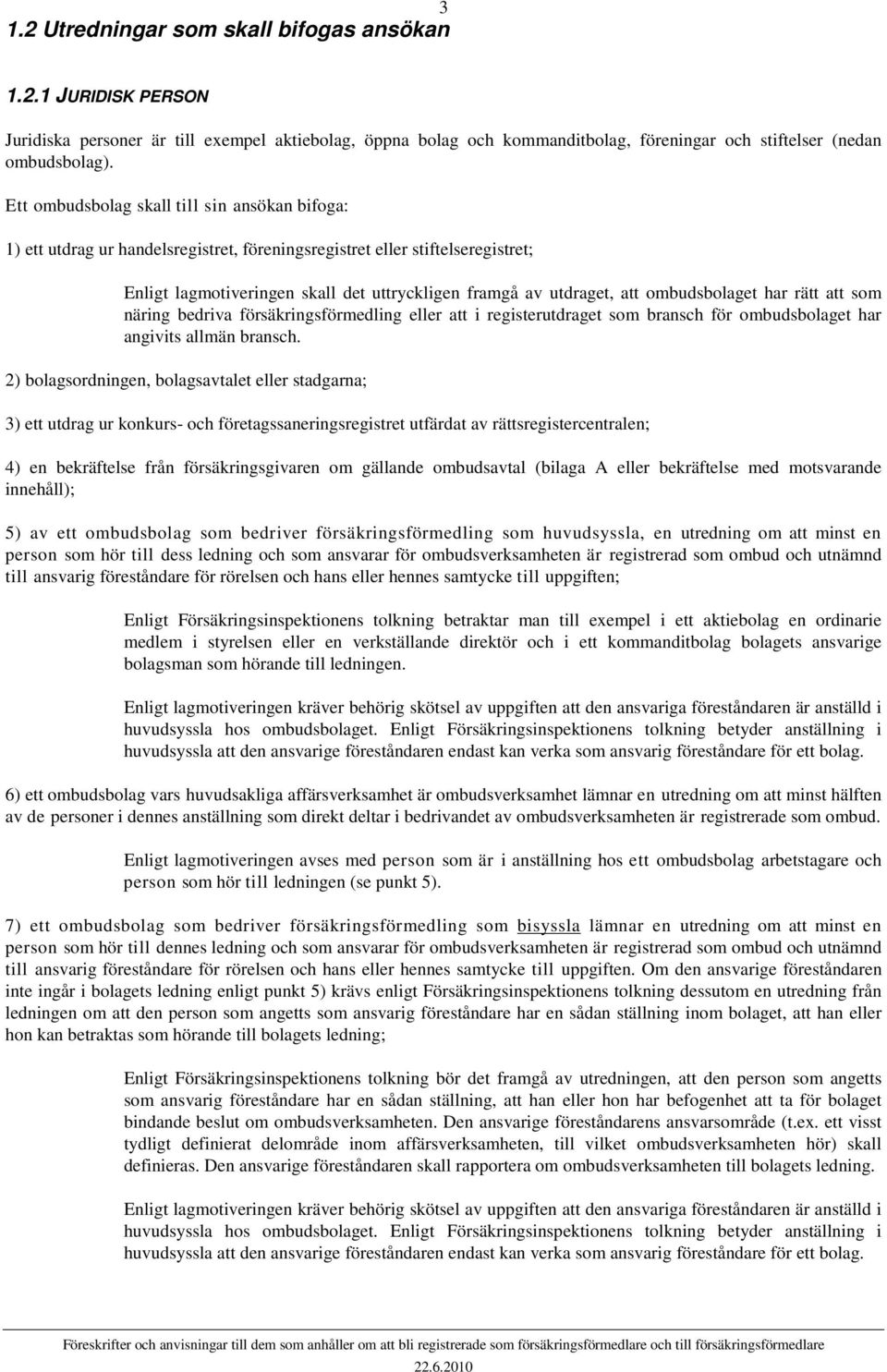 ombudsbolaget har rätt att som näring bedriva försäkringsförmedling eller att i registerutdraget som bransch för ombudsbolaget har angivits allmän bransch.