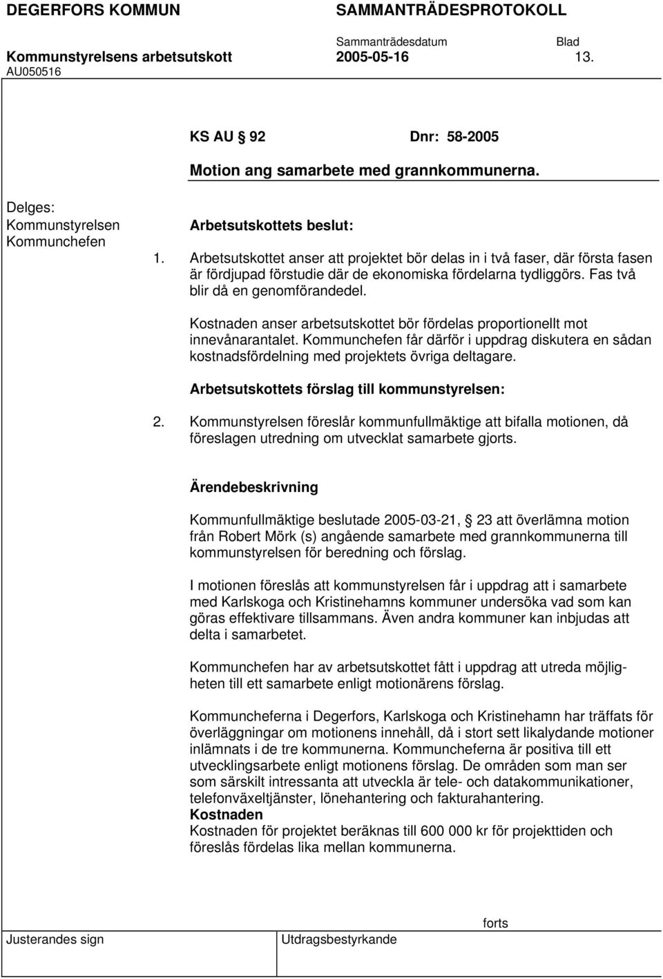 Arbetsutskottets beslut: Arbetsutskottet anser att projektet bör delas in i två faser, där första fasen är fördjupad förstudie där de ekonomiska fördelarna tydliggörs.