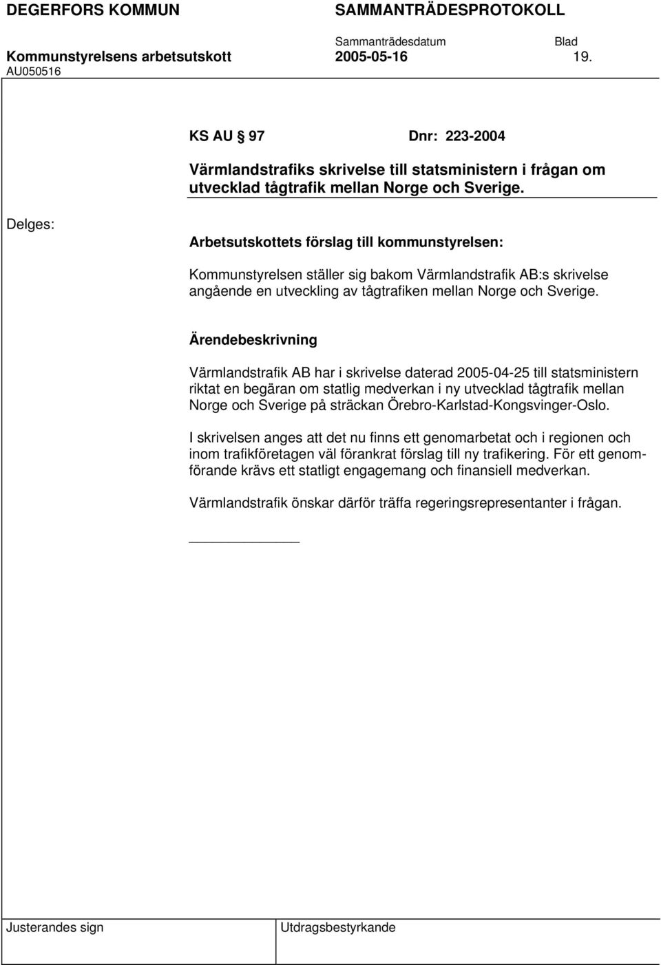 Värmlandstrafik AB har i skrivelse daterad 2005-04-25 till statsministern riktat en begäran om statlig medverkan i ny utvecklad tågtrafik mellan Norge och Sverige på sträckan