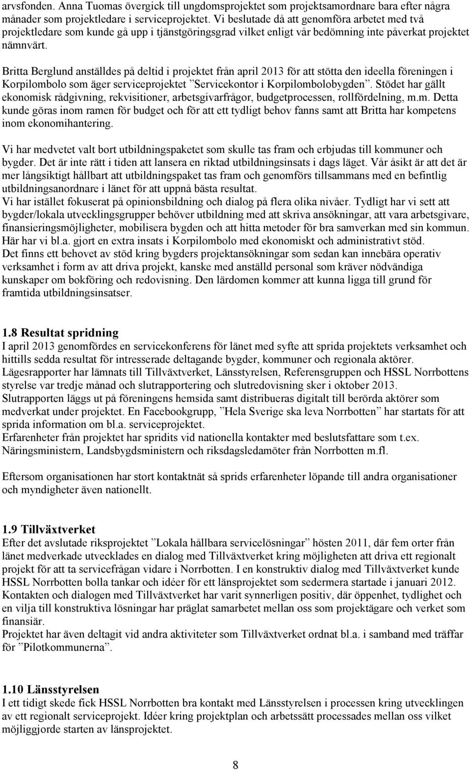 Britta Berglund anställdes på deltid i projektet från april 2013 för att stötta den ideella föreningen i Korpilombolo som äger serviceprojektet Servicekontor i Korpilombolobygden.