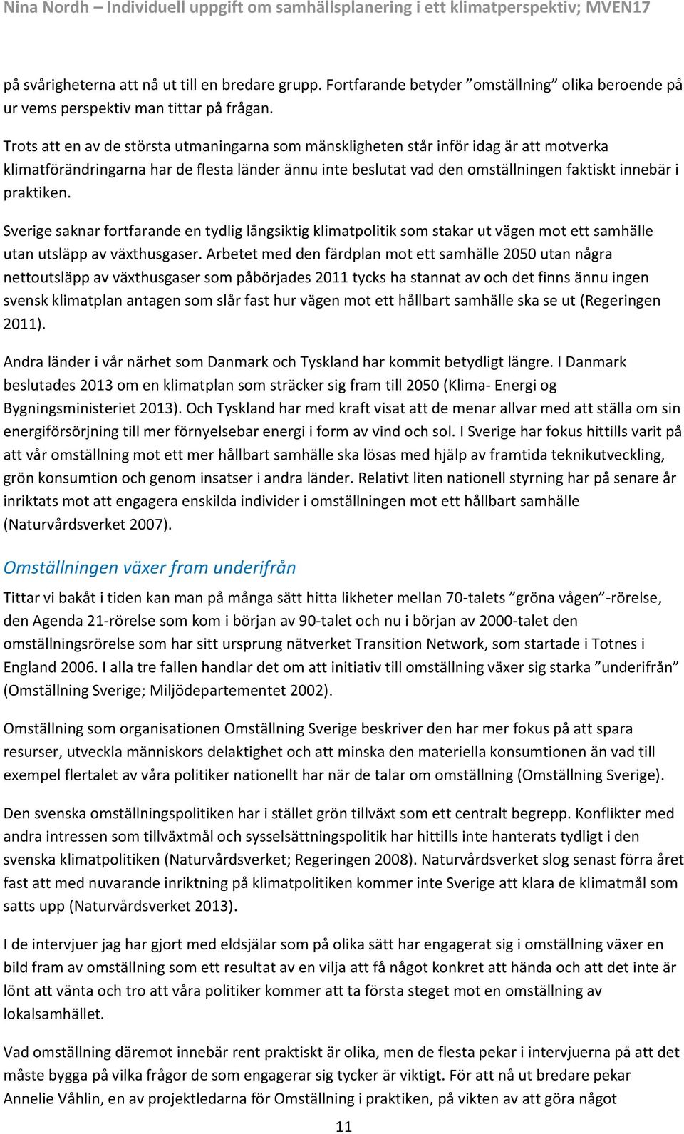 praktiken. Sverige saknar fortfarande en tydlig långsiktig klimatpolitik som stakar ut vägen mot ett samhälle utan utsläpp av växthusgaser.