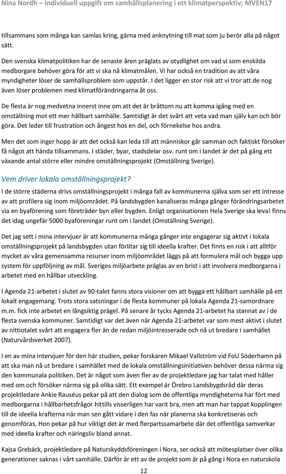 Vi har också en tradition av att våra myndigheter löser de samhällsproblem som uppstår. I det ligger en stor risk att vi tror att de nog även löser problemen med klimatförändringarna åt oss.