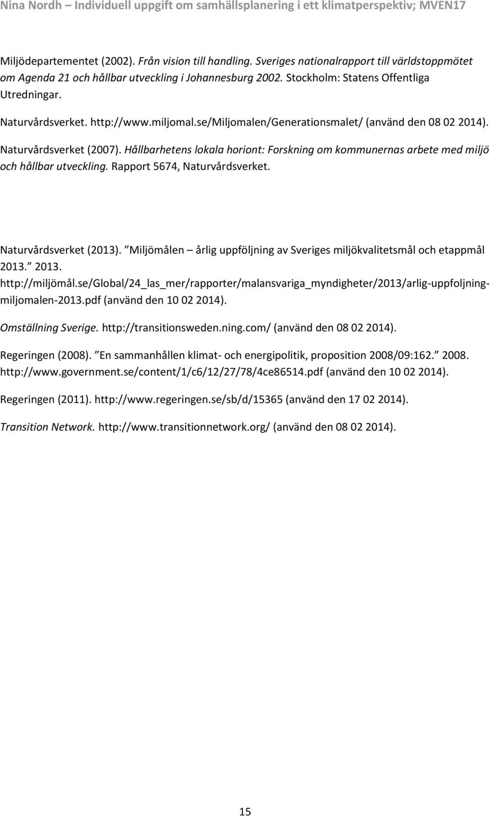 Hållbarhetens lokala horiont: Forskning om kommunernas arbete med miljö och hållbar utveckling. Rapport 5674, Naturvårdsverket. Naturvårdsverket (2013).