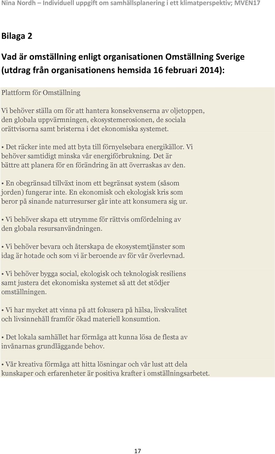 Det räcker inte med att byta till förnyelsebara energikällor. Vi behöver samtidigt minska vår energiförbrukning. Det är bättre att planera för en förändring än att överraskas av den.