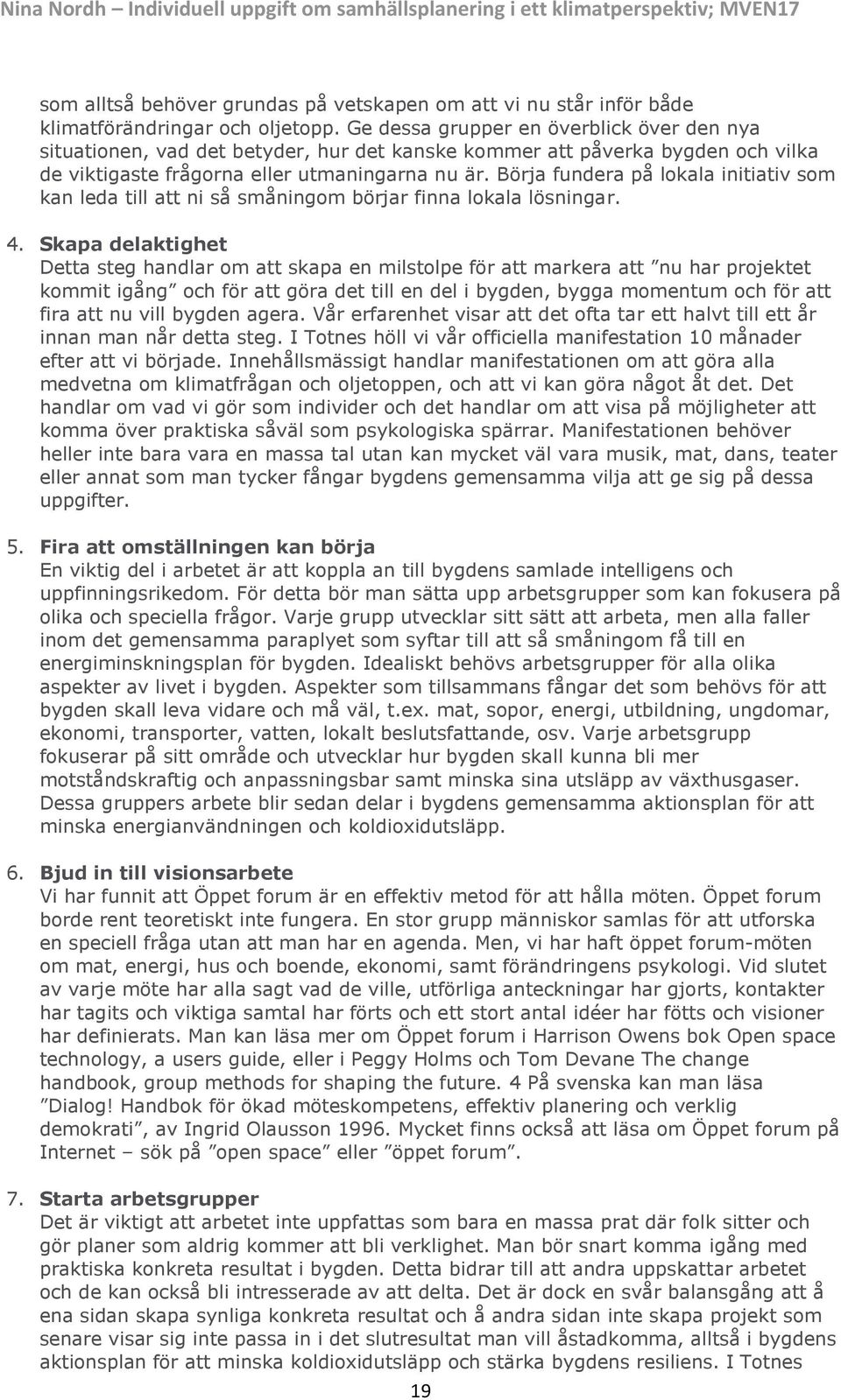 Börja fundera på lokala initiativ som kan leda till att ni så småningom börjar finna lokala lösningar. 4.