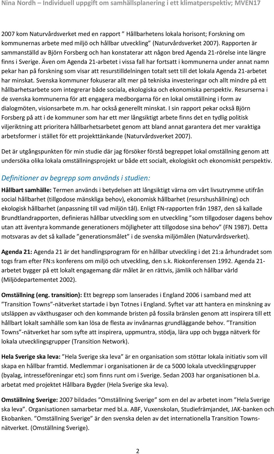 Även om Agenda 21-arbetet i vissa fall har fortsatt i kommunerna under annat namn pekar han på forskning som visar att resurstilldelningen totalt sett till det lokala Agenda 21-arbetet har minskat.