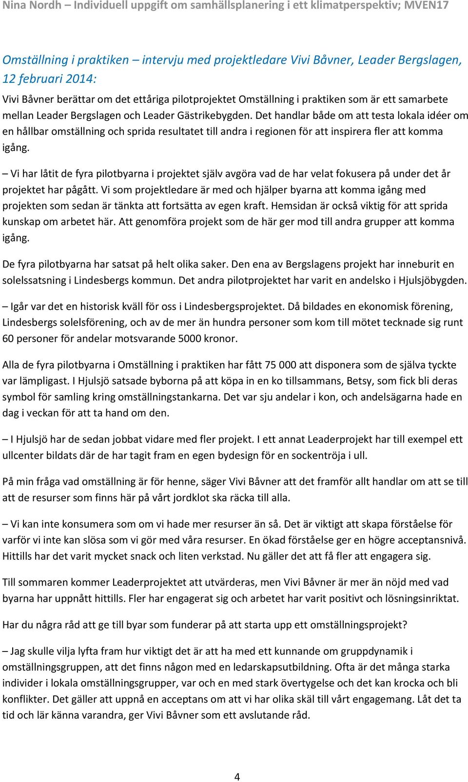 Det handlar både om att testa lokala idéer om en hållbar omställning och sprida resultatet till andra i regionen för att inspirera fler att komma igång.