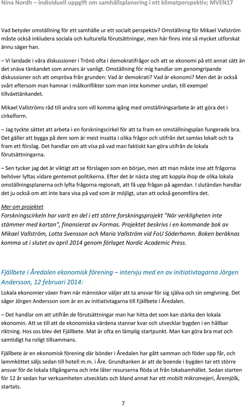 Vi landade i våra diskussioner i Trönö ofta i demokratifrågor och att se ekonomi på ett annat sätt än det snäva tänkandet som annars är vanligt.
