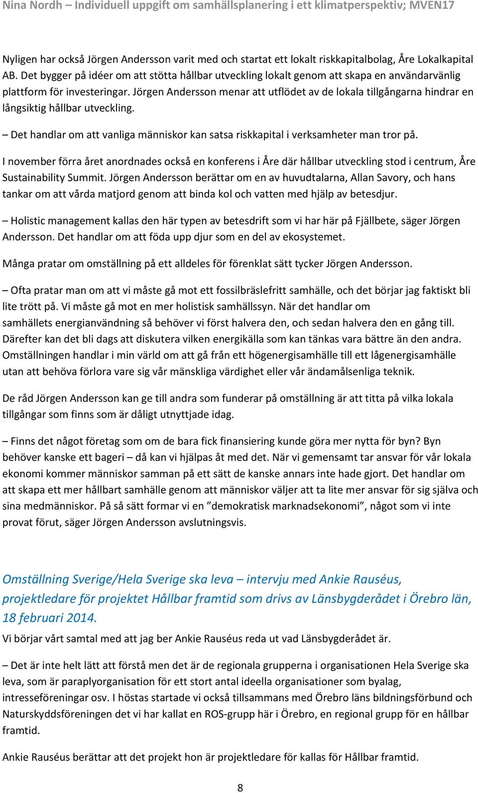 Jörgen Andersson menar att utflödet av de lokala tillgångarna hindrar en långsiktig hållbar utveckling. Det handlar om att vanliga människor kan satsa riskkapital i verksamheter man tror på.