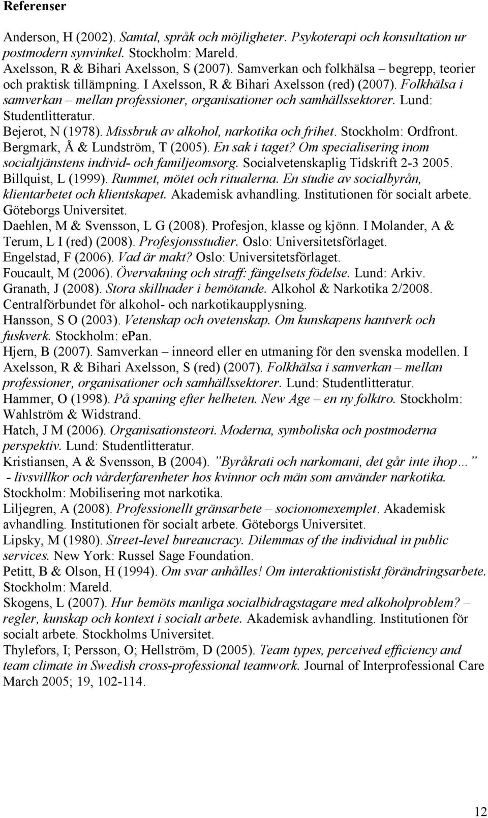 Lund: Studentlitteratur. Bejerot, N (1978). Missbruk av alkohol, narkotika och frihet. Stockholm: Ordfront. Bergmark, Å & Lundström, T (2005). En sak i taget?