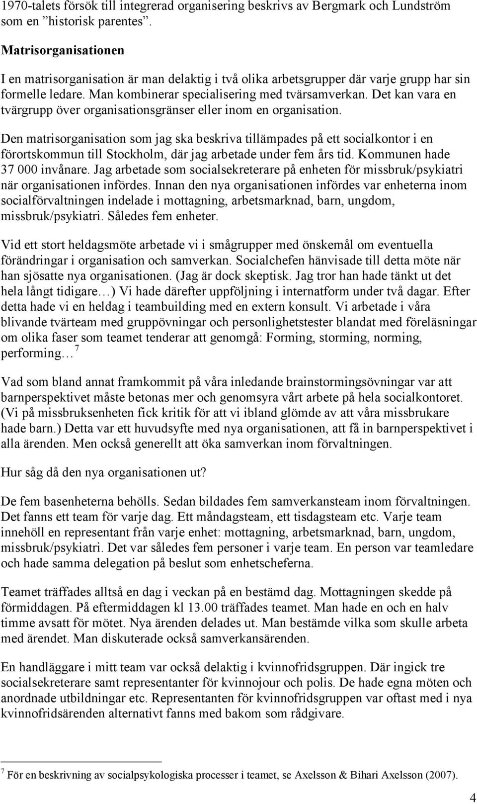 Det kan vara en tvärgrupp över organisationsgränser eller inom en organisation.