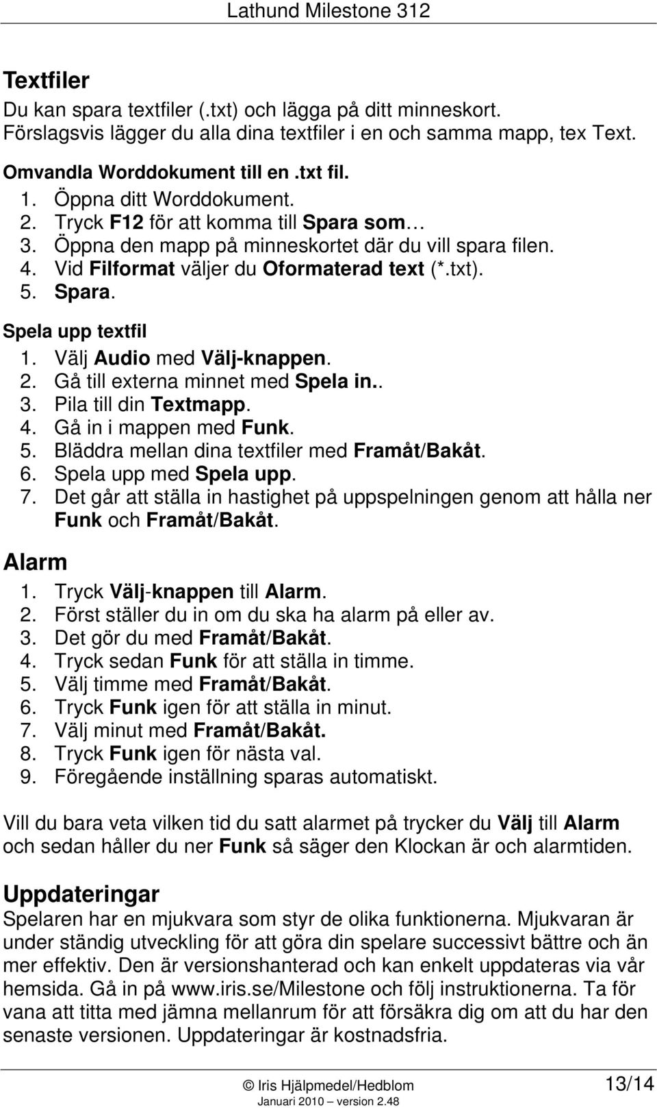 Välj Audio med Välj-knappen. 2. Gå till externa minnet med Spela in.. 3. Pila till din Textmapp. 4. Gå in i mappen med Funk. 5. Bläddra mellan dina textfiler med Framåt/Bakåt. 6.