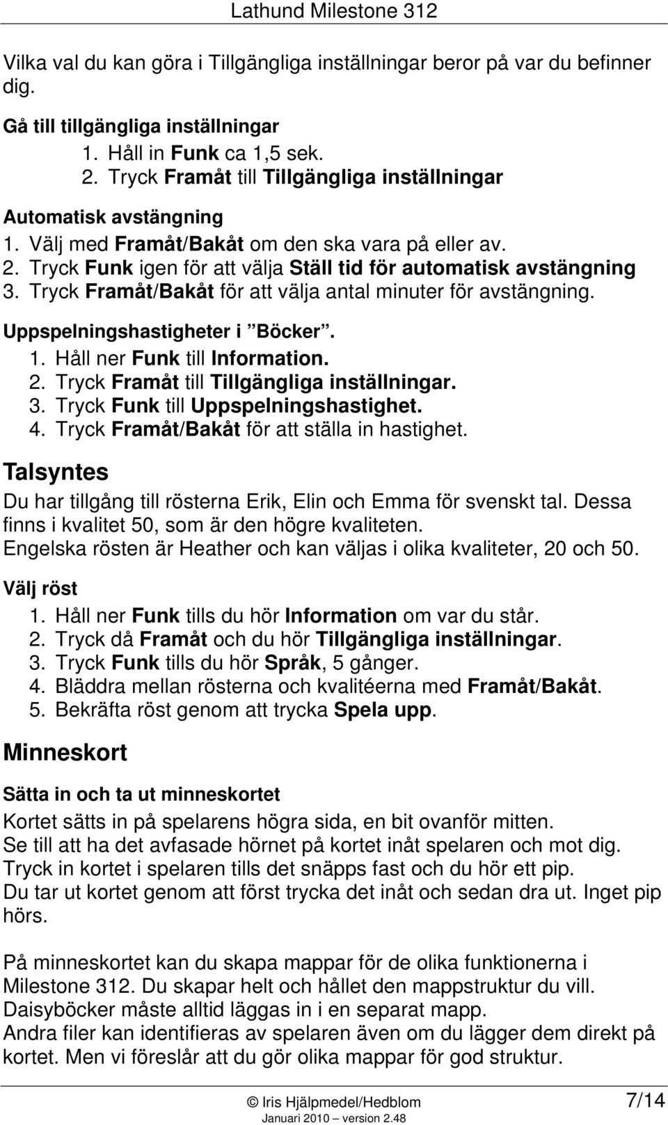 Tryck Framåt/Bakåt för att välja antal minuter för avstängning. Uppspelningshastigheter i Böcker. 1. Håll ner Funk till Information. 2. Tryck Framåt till Tillgängliga inställningar. 3.