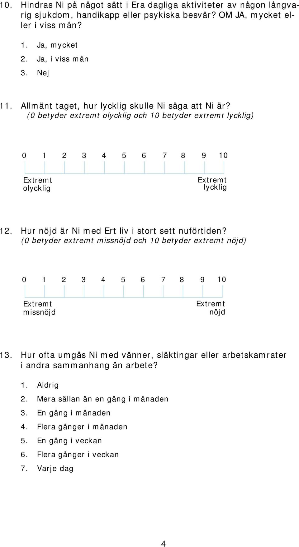 Hur nöjd är Ni med Ert liv i stort sett nuförtiden? (0 betyder extremt missnöjd och 10 betyder extremt nöjd) 0 5 6 7 8 9 10 Extremt missnöjd Extremt nöjd 13.